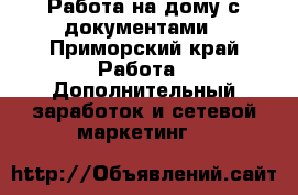 Работа на дому с документами - Приморский край Работа » Дополнительный заработок и сетевой маркетинг   